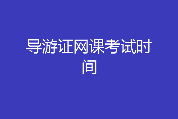 导游证网课考试时间