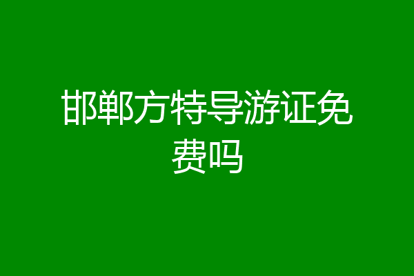邯郸方特导游证免费吗