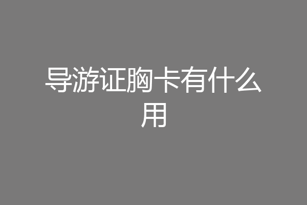 导游证胸卡有什么用