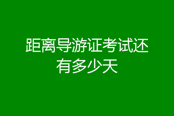 距离导游证考试还有多少天