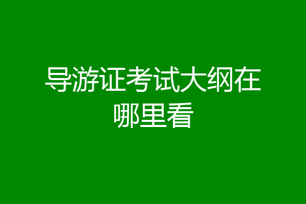 导游证考试大纲在哪里看