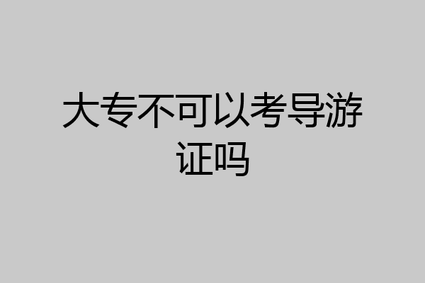 大专不可以考导游证吗