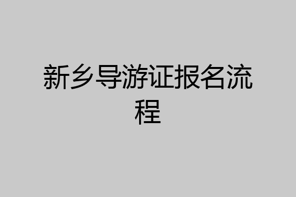 新乡导游证报名流程