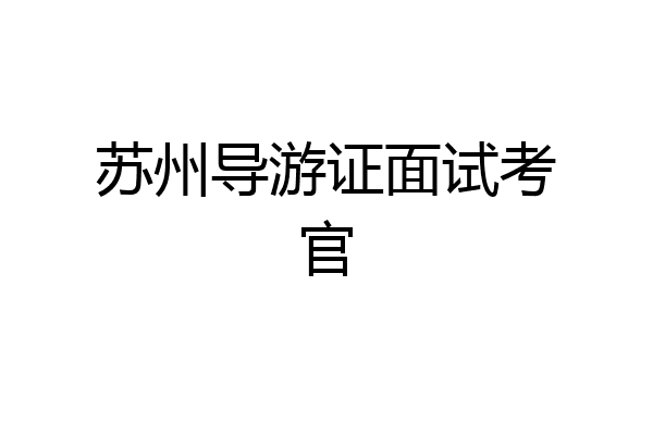 苏州导游证面试考官