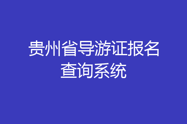 贵州省导游证报名查询系统