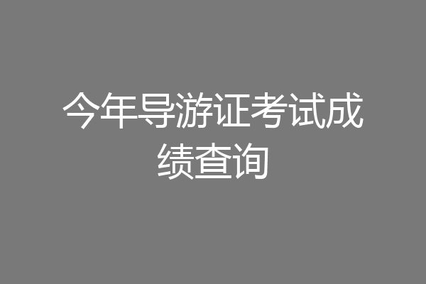 今年导游证考试成绩查询
