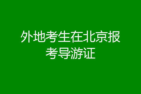 外地考生在北京报考导游证