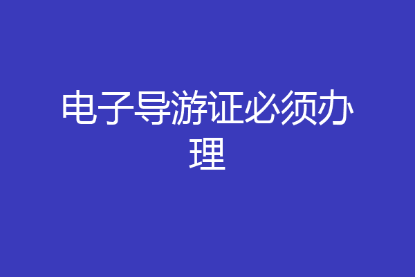 电子导游证必须办理