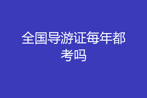 全国导游证每年都考吗