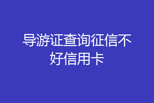导游证查询征信不好信用卡