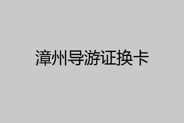 漳州导游证换卡