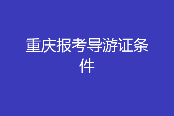 重庆报考导游证条件