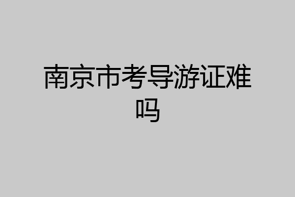 南京市考导游证难吗