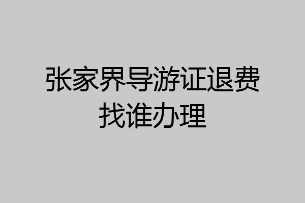 张家界导游证退费找谁办理