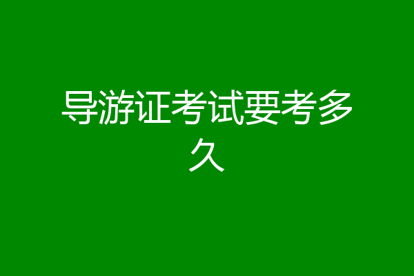 导游证考试要考多久