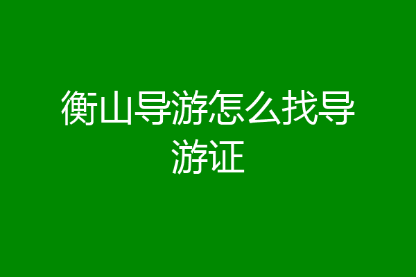 衡山导游怎么找导游证