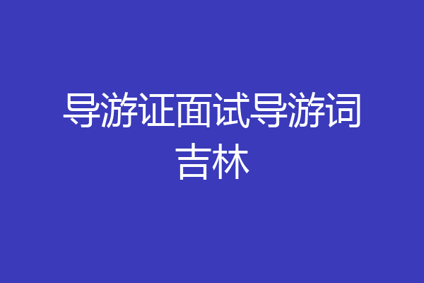 导游证面试导游词吉林