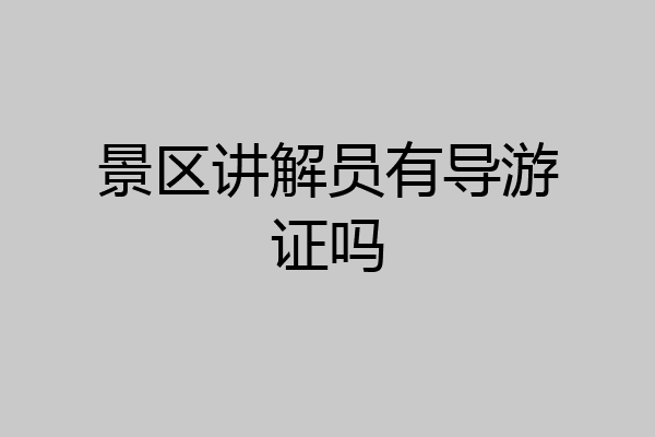 景区讲解员有导游证吗