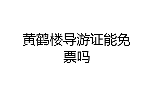 黄鹤楼导游证能免票吗