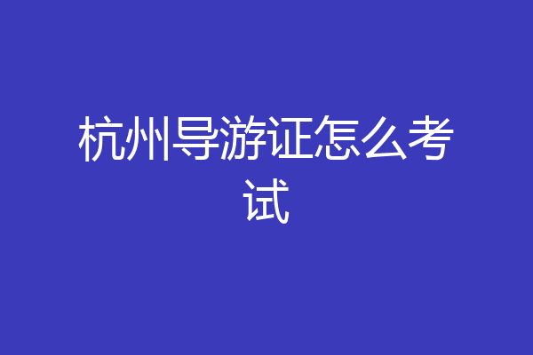 杭州导游证怎么考试