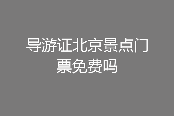 导游证北京景点门票免费吗