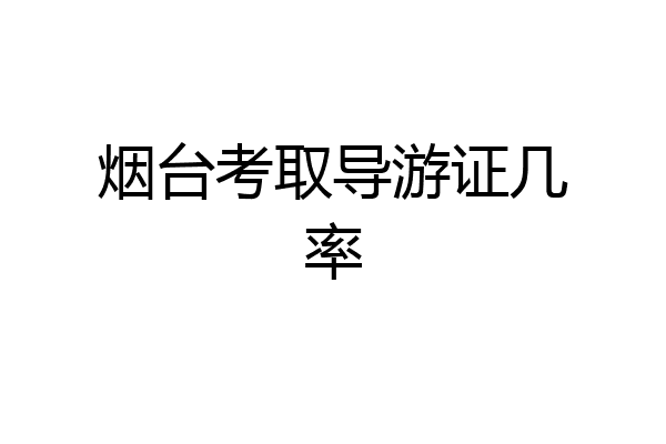 烟台考取导游证几率