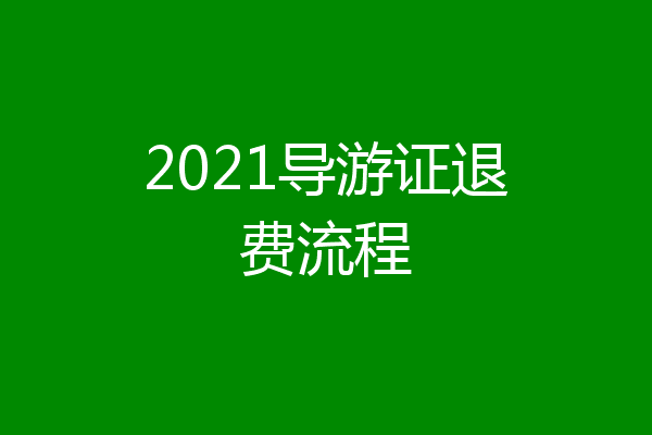 2021导游证退费流程