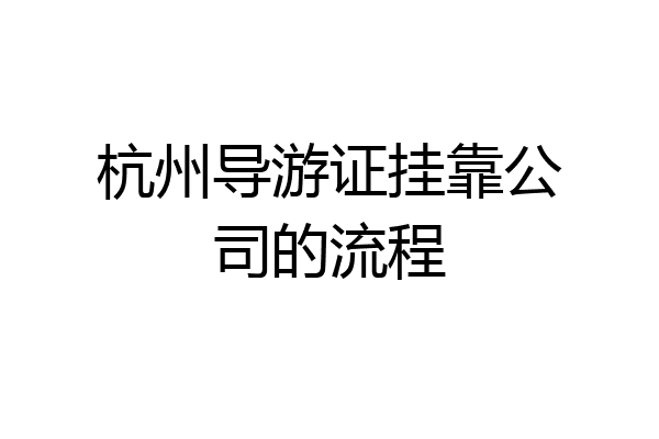 杭州导游证挂靠公司的流程