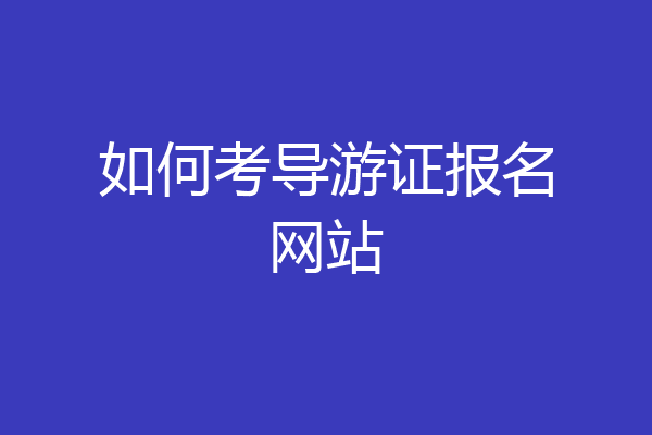 如何考导游证报名网站