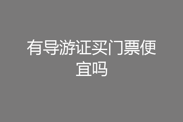 有导游证买门票便宜吗
