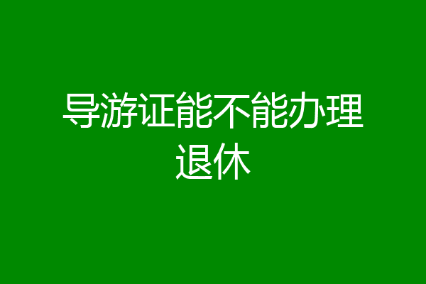 导游证能不能办理退休