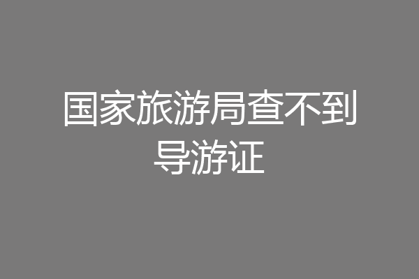 国家旅游局查不到导游证