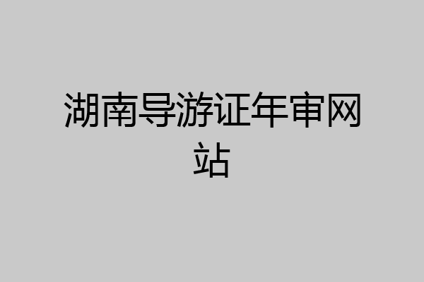 湖南导游证年审网站
