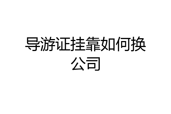 导游证挂靠如何换公司