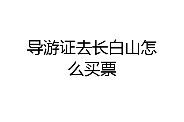 导游证去长白山怎么买票