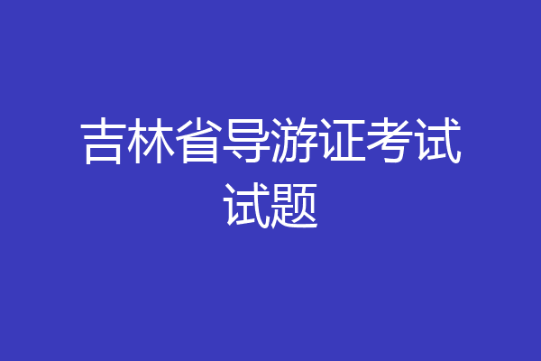 吉林省导游证考试试题