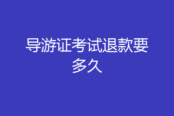 导游证考试退款要多久