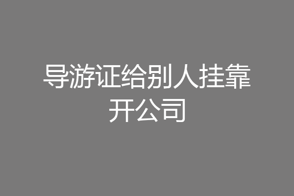 导游证给别人挂靠开公司
