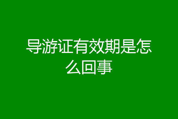 导游证有效期是怎么回事