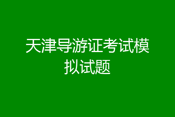 天津导游证考试模拟试题