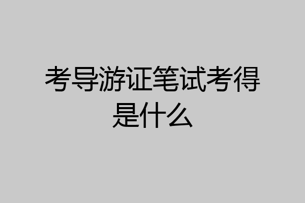 考导游证笔试考得是什么