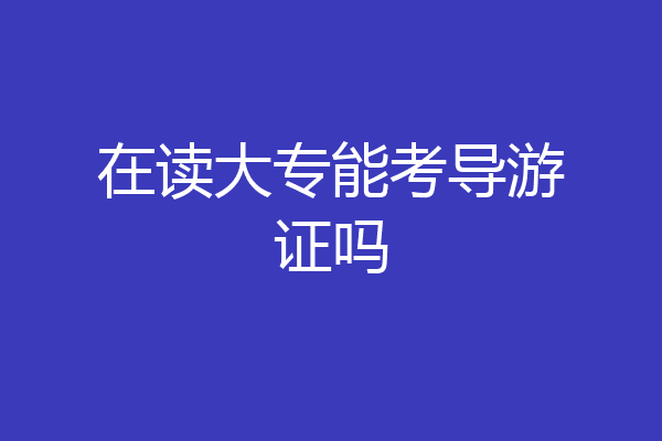 在读大专能考导游证吗