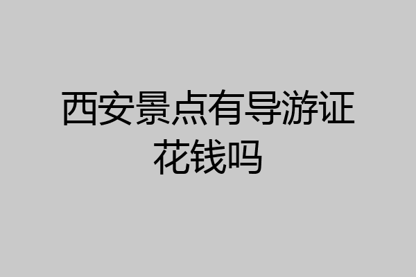 西安景点有导游证花钱吗