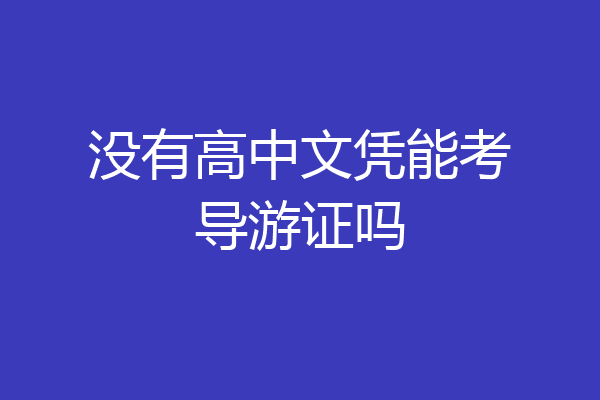 没有高中文凭能考导游证吗