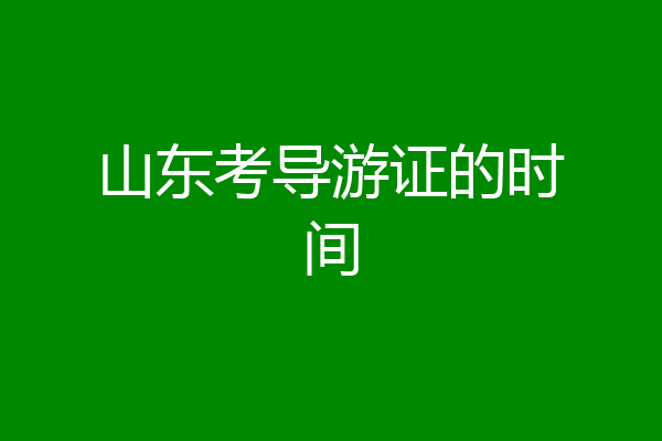 山东考导游证的时间