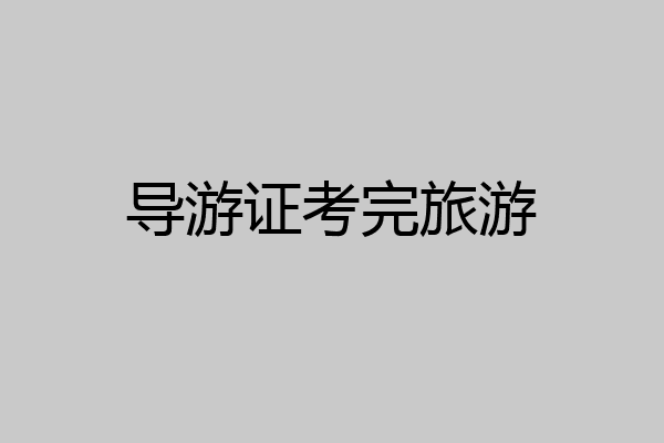 导游证考完旅游