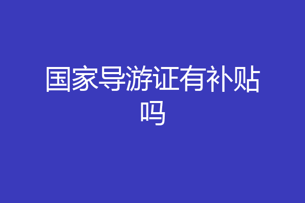国家导游证有补贴吗