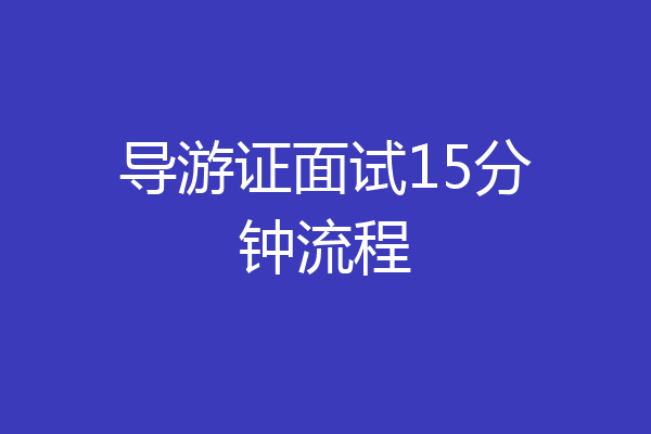 导游证面试15分钟流程