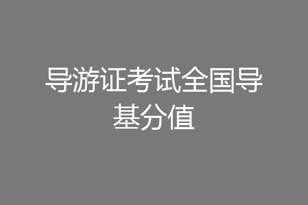 导游证考试全国导基分值