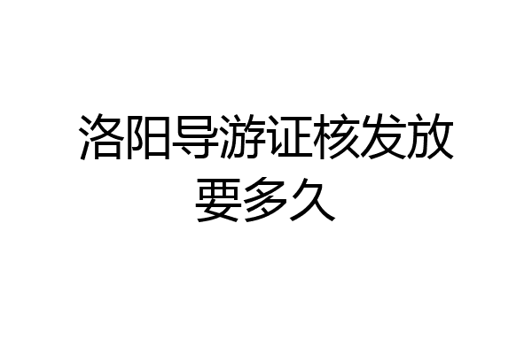 洛阳导游证核发放要多久